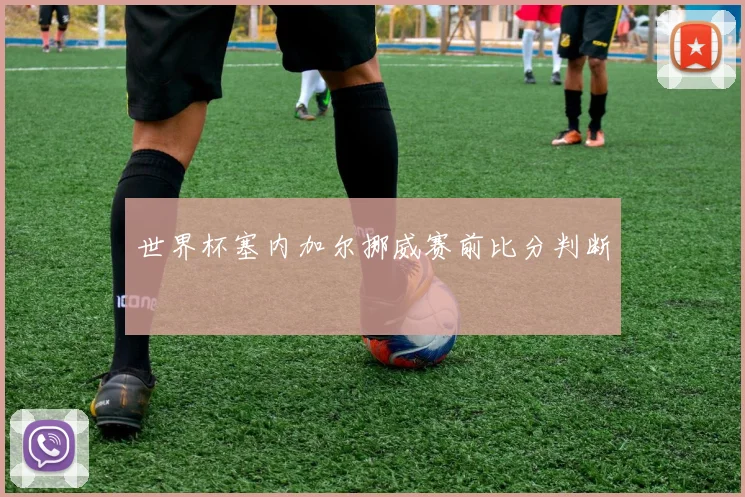 世界杯塞内加尔挪威赛前比分判断