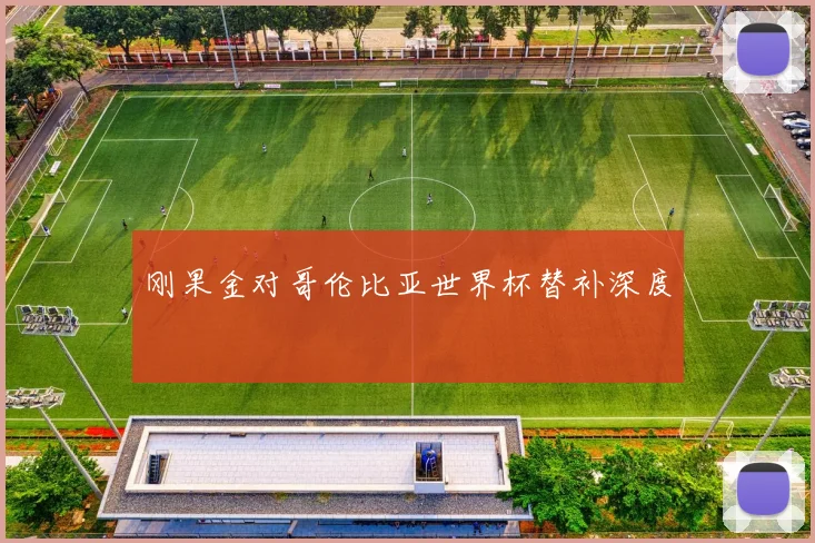 刚果金对哥伦比亚世界杯替补深度